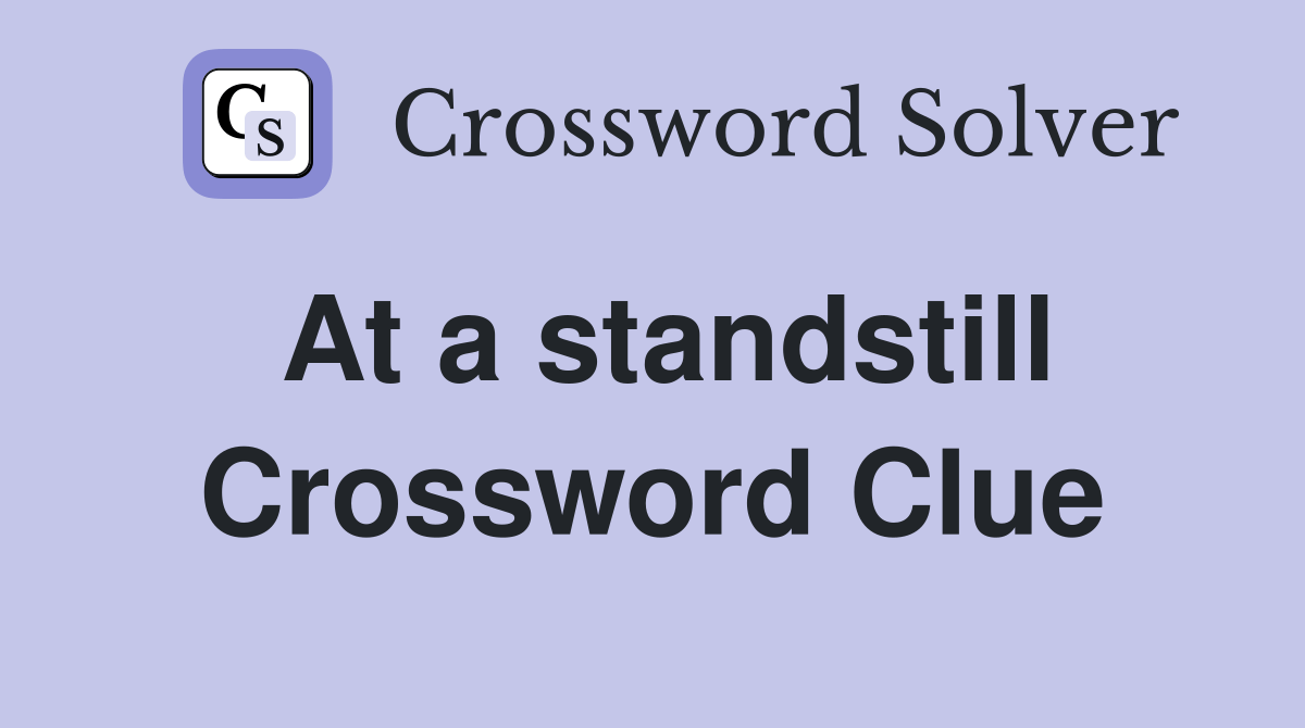 At a standstill Crossword Clue Answers Crossword Solver